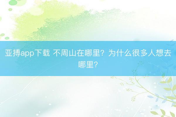 亚搏app下载 不周山在哪里?为什么很多人想去哪里?
