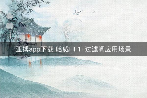 亚搏app下载 哈威HF1F过滤阀应用场景
