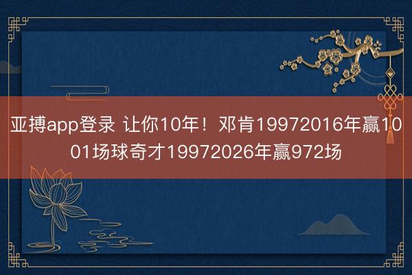 亚搏app登录 让你10年!邓肯19972016年赢1001场球奇才19972026年赢972场