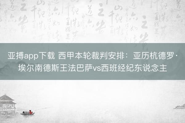 亚搏app下载 西甲本轮裁判安排:亚历杭德罗·埃尔南德斯王法巴萨vs西班经纪东说念主